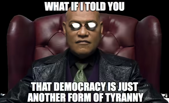 Meme with Neo from The Matrix saying - what if I told you that democracy is just another form of tyranny